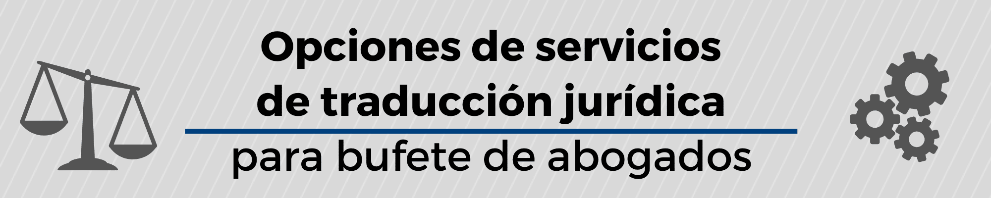 Opciones de Traducción legal para bufetes de abogados